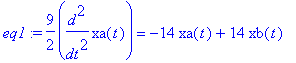 eq1 := 9/2*diff(xa(t),`$`(t,2)) = -14*xa(t)+14*xb(t)